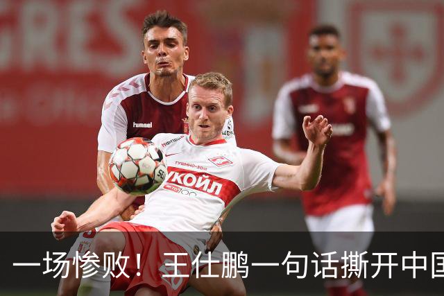 一场惨败！王仕鹏一句话撕开中国篮球遮羞布：联赛20分，国际赛0分！