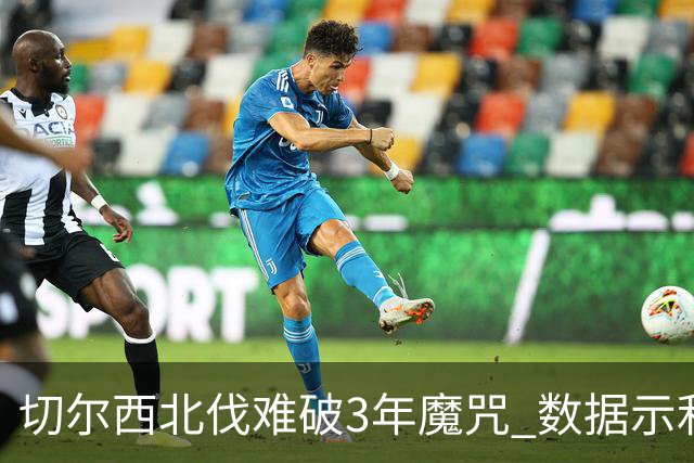 切尔西北伐难破3年魔咒 数据示利物浦1球小胜